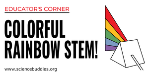 Colorful Rainbow STEM - Educator's Corner Science Activities with Science Buddies